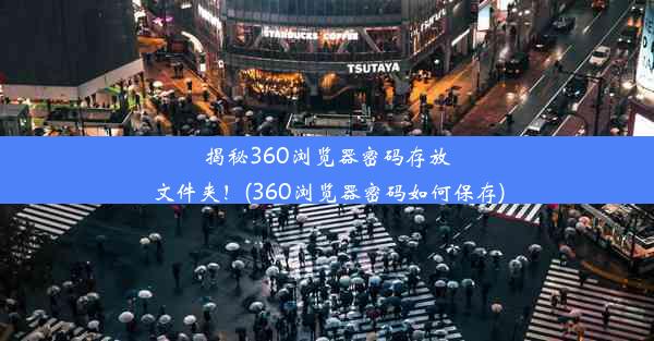 揭秘360浏览器密码存放文件夹！(360浏览器密码如何保存)