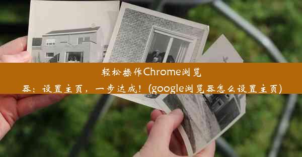 轻松操作Chrome浏览器：设置主页，一步达成！(google浏览器怎么设置主页)