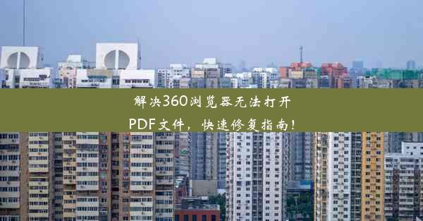 解决360浏览器无法打开PDF文件，快速修复指南！