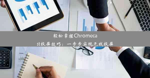 轻松掌握Chromecast投屏技巧：一步步实现无线投屏