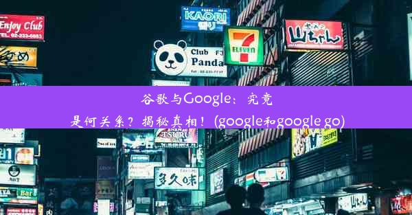 谷歌与Google：究竟是何关系？揭秘真相！(google和google go)