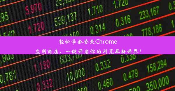 轻松学会登录Chrome应用商店，一键开启你的浏览器新世界！