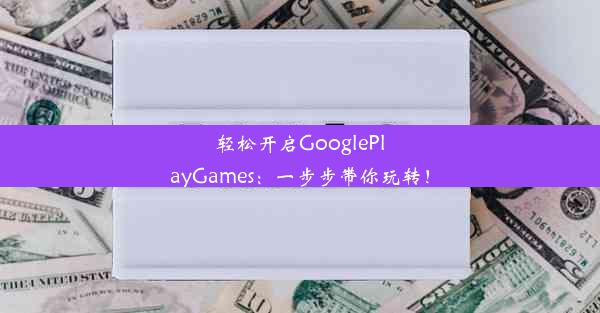 轻松开启GooglePlayGames：一步步带你玩转！