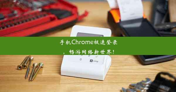 手机Chrome极速登录，畅游网络新世界！