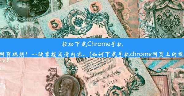 轻松下载Chrome手机版网页视频！一键掌握高清内容。(如何下载手机chrome网页上的视频)