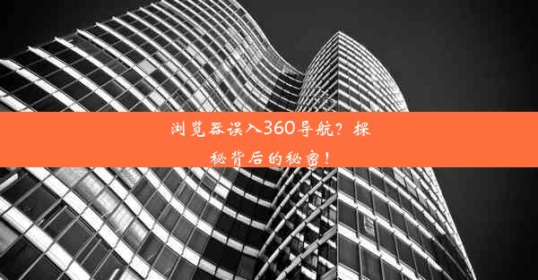 浏览器误入360导航？探秘背后的秘密！