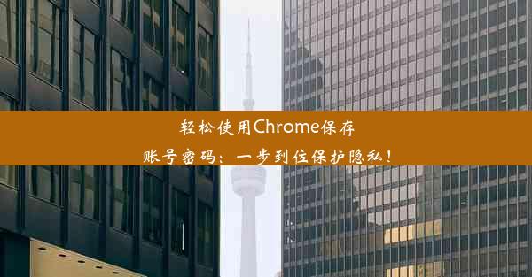 轻松使用Chrome保存账号密码：一步到位保护隐私！