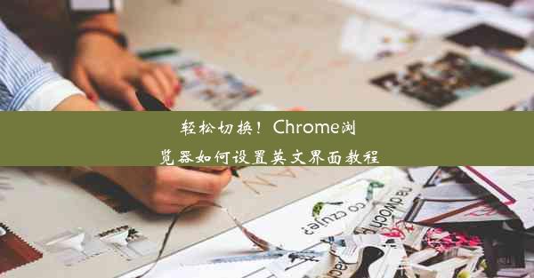 轻松切换！Chrome浏览器如何设置英文界面教程