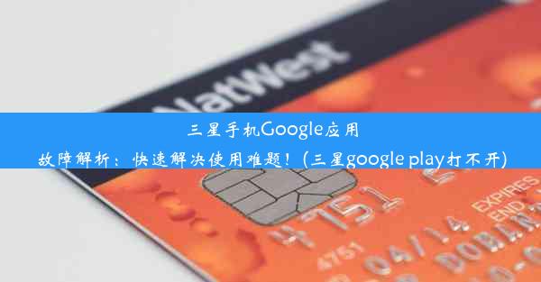 三星手机Google应用故障解析：快速解决使用难题！(三星google play打不开)