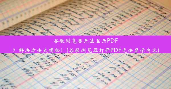 谷歌浏览器无法显示PDF？解决方法大揭秘！(谷歌浏览器打开PDF无法显示内容)