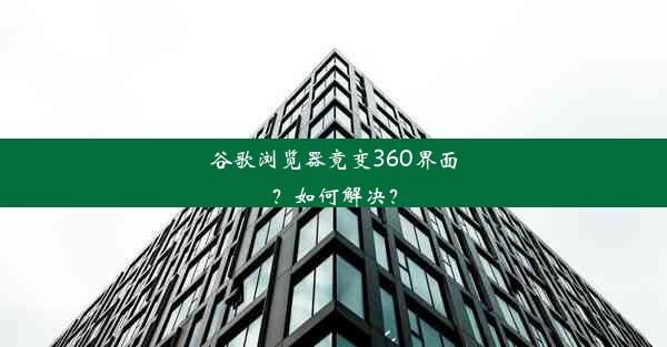 谷歌浏览器竟变360界面？如何解决？