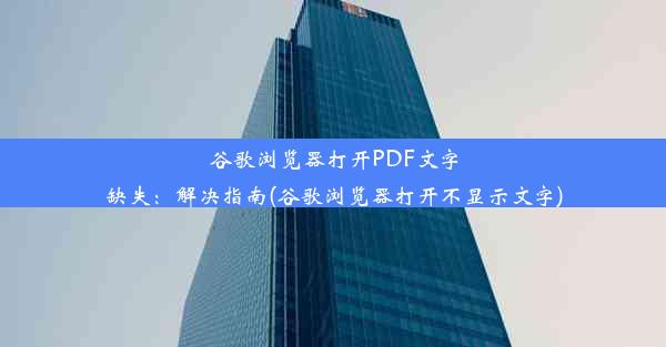 谷歌浏览器打开PDF文字缺失：解决指南(谷歌浏览器打开不显示文字)