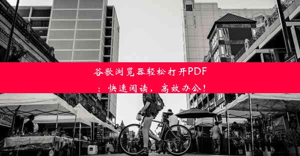 谷歌浏览器轻松打开PDF：快速阅读，高效办公！