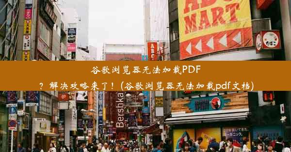 谷歌浏览器无法加载PDF？解决攻略来了！(谷歌浏览器无法加载pdf文档)