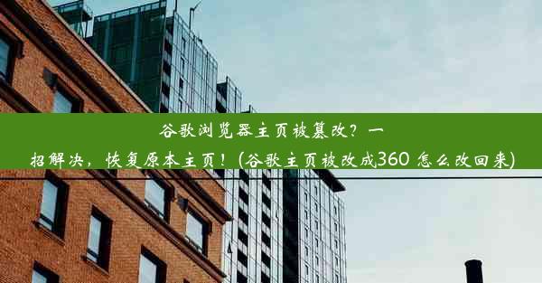 谷歌浏览器主页被篡改？一招解决，恢复原本主页！(谷歌主页被改成360 怎么改回来)