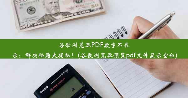 谷歌浏览器PDF数字不展示：解决秘籍大揭秘！(谷歌浏览器预览pdf文件显示空白)