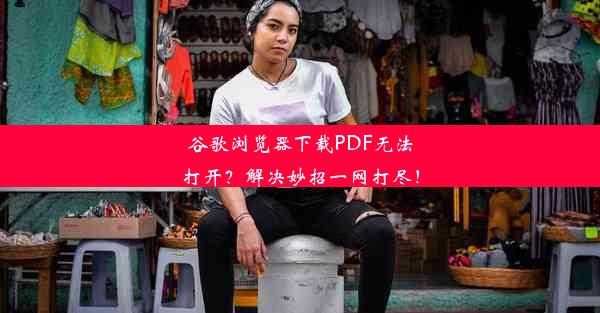 谷歌浏览器下载PDF无法打开？解决妙招一网打尽！