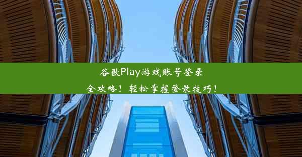 谷歌Play游戏账号登录全攻略！轻松掌握登录技巧！