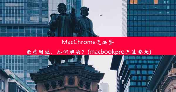 MacChrome无法登录些网址，如何解决？(macbookpro无法登录)