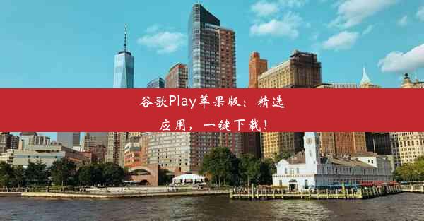 谷歌Play苹果版：精选应用，一键下载！