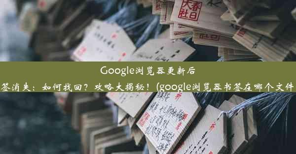 Google浏览器更新后书签消失：如何找回？攻略大揭秘！(google浏览器书签在哪个文件夹)