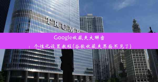 Google收藏夹大解密：个性化设置教程(谷歌收藏夹界面不见了)