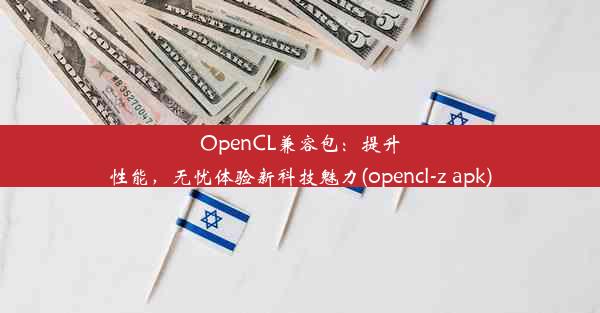 OpenCL兼容包：提升性能，无忧体验新科技魅力(opencl-z apk)