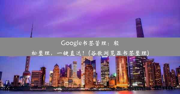 Google书签管理：轻松整理，一键直达！(谷歌浏览器书签整理)