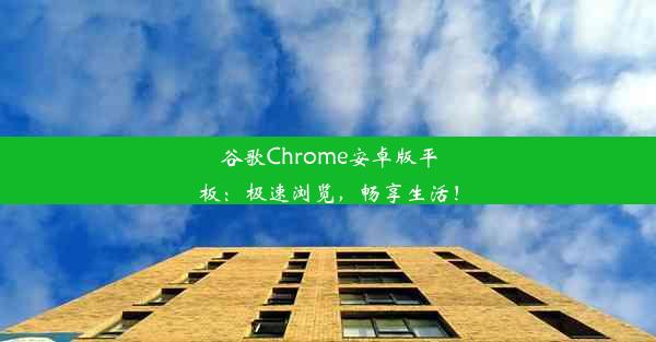 谷歌Chrome安卓版平板：极速浏览，畅享生活！