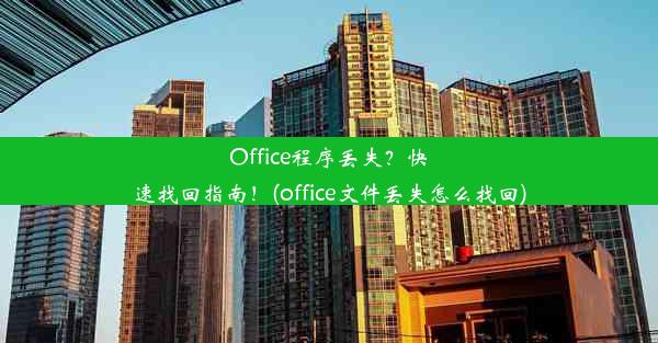 Office程序丢失？快速找回指南！(office文件丢失怎么找回)