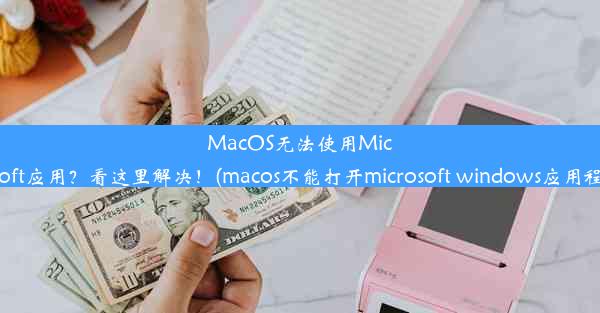 MacOS无法使用Microsoft应用？看这里解决！(macos不能打开microsoft windows应用程序)