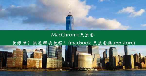 MacChrome无法登录账号？快速解决教程！(macbook 无法登陆app store)