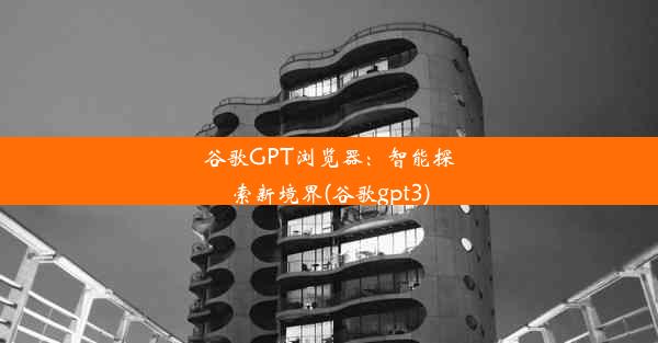 谷歌GPT浏览器：智能探索新境界(谷歌gpt3)