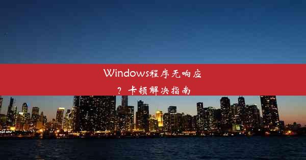 Windows程序无响应？卡顿解决指南