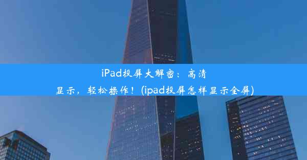 iPad投屏大解密：高清显示，轻松操作！(ipad投屏怎样显示全屏)