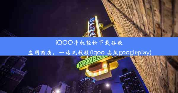 iQOO手机轻松下载谷歌应用商店，一站式教程(iqoo 安装googleplay)