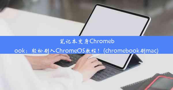 笔记本变身Chromebook：轻松刷入ChromeOS教程！(chromebook刷mac)