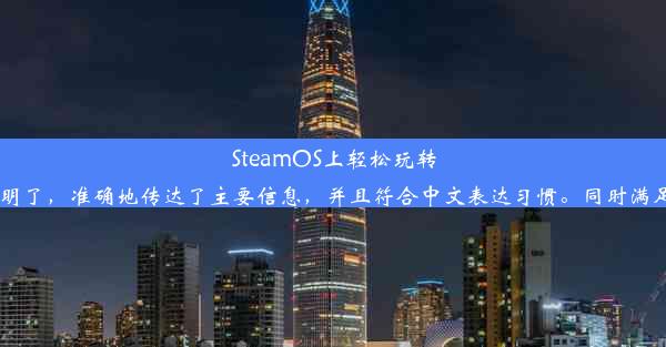 SteamOS上轻松玩转GoogleChrome浏览器标题简洁明了，准确地传达了主要信息，并且符合中文表达习惯。同时满足