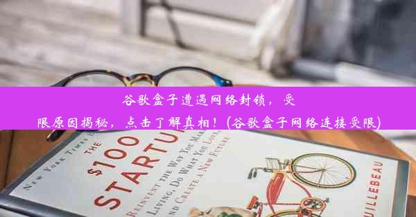 谷歌盒子遭遇网络封锁，受限原因揭秘，点击了解真相！(谷歌盒子网络连接受限)