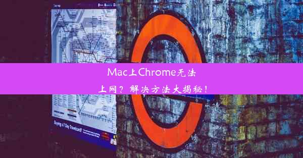 Mac上Chrome无法上网？解决方法大揭秘！