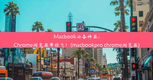 Macbook必备神器：Chrome浏览器带你飞！(macbookpro chrome浏览器)