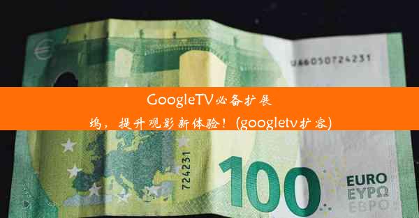 GoogleTV必备扩展坞，提升观影新体验！(googletv扩容)