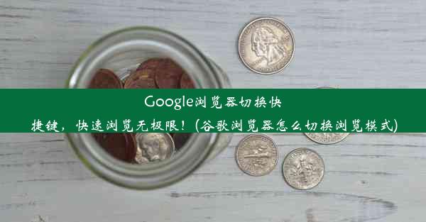 Google浏览器切换快捷键，快速浏览无极限！(谷歌浏览器怎么切换浏览模式)