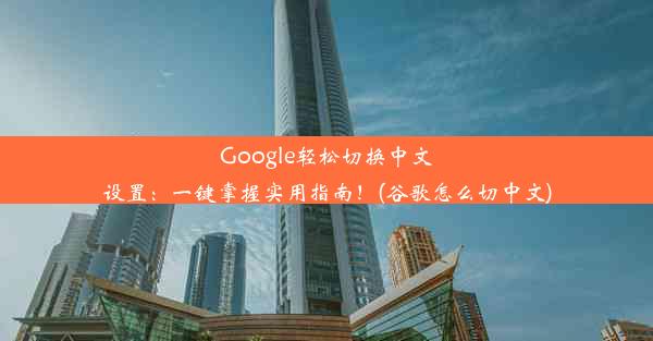 Google轻松切换中文设置：一键掌握实用指南！(谷歌怎么切中文)