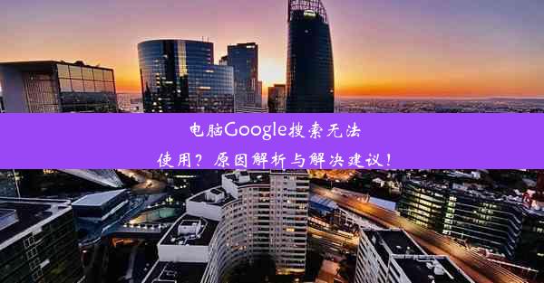 电脑Google搜索无法使用？原因解析与解决建议！