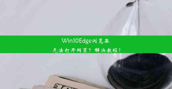 Win10Edge浏览器无法打开网页？解决教程！