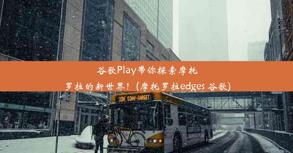 谷歌Play带你探索摩托罗拉的新世界！(摩托罗拉edges 谷歌)