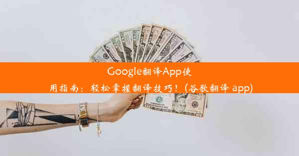 Google翻译App使用指南：轻松掌握翻译技巧！(谷歌翻译 app)