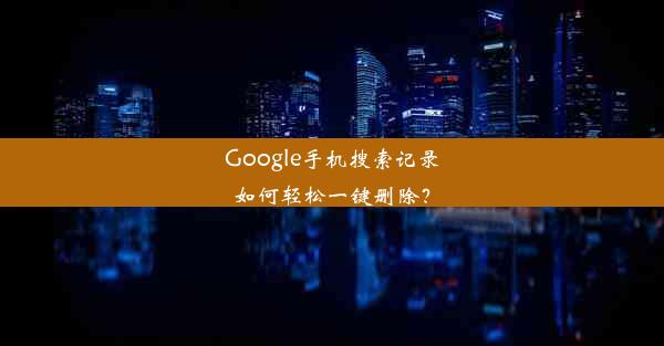 Google手机搜索记录如何轻松一键删除？