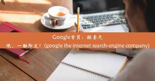 Google首页：探索无限，一触即发！(google the internet search-engine compan